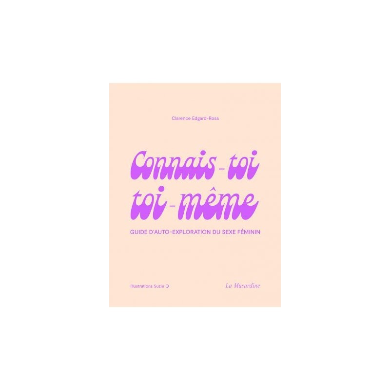 CONNAIS-TOI TOI-MEME - Guide d'auto-exploration du sexe féminin